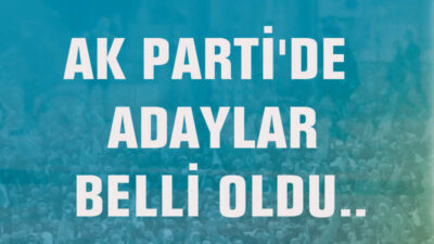 AK PARTİ’DE ADAYLAR BELLİ OLDU..