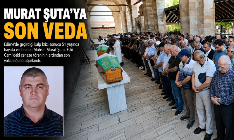 Edirne'de geçirdiği kalp krizi sonucu 51 yaşında hayatını kaybeden Muhsin