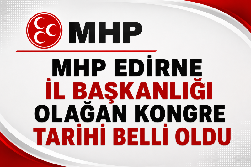 Milliyetçi Hareket Partisi (MHP) Edirne İl Başkanlığı Olağan Kongresi'nin tarihi